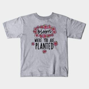 Bloom where you are planted Kids T-Shirt